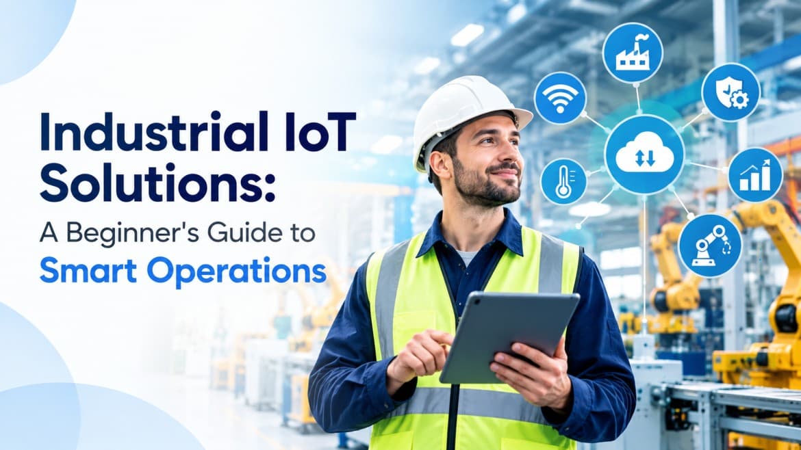 Industrial IoT Solutions: A Beginner's Guide to Smart Operations